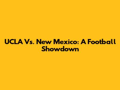 UCLA Vs. New Mexico: A Football Showdown