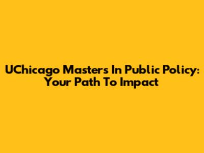 UChicago Masters In Public Policy: Your Path To Impact