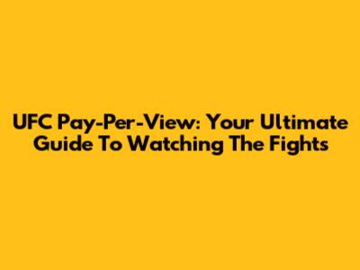 UFC Pay-Per-View: Your Ultimate Guide To Watching The Fights