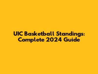 UIC Basketball Standings: Complete 2024 Guide