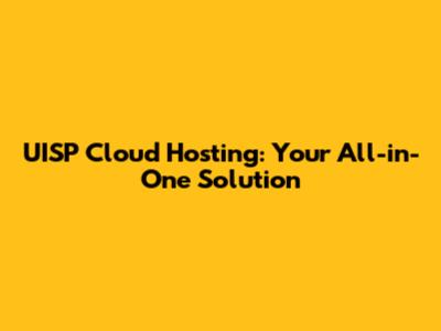 UISP Cloud Hosting: Your All-in-One Solution
