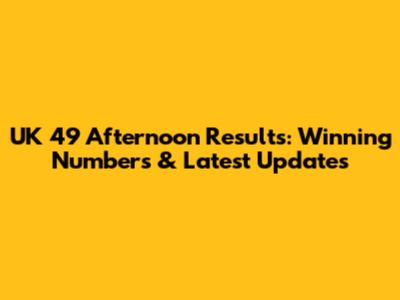 UK 49 Afternoon Results: Winning Numbers & Latest Updates