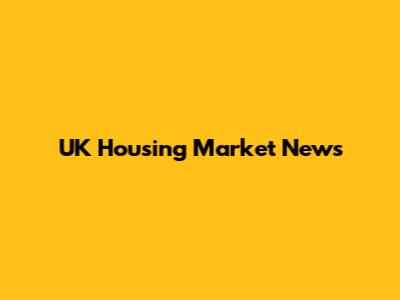 UK Housing Market News