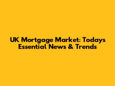 UK Mortgage Market: Today's Essential News & Trends