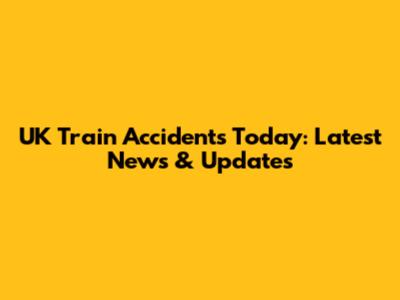 UK Train Accidents Today: Latest News & Updates