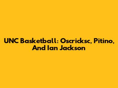 UNC Basketball: Oscricksc, Pitino, And Ian Jackson