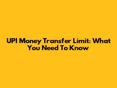UPI Money Transfer Limit: What You Need To Know