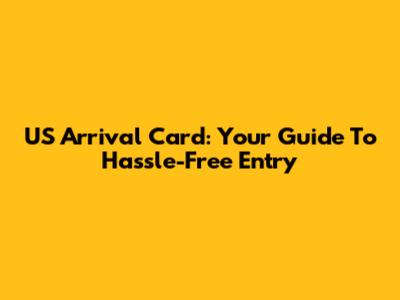 US Arrival Card: Your Guide To Hassle-Free Entry