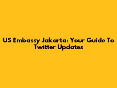 US Embassy Jakarta: Your Guide To Twitter Updates