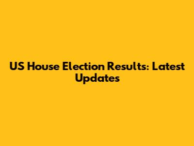US House Election Results: Latest Updates