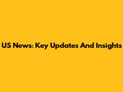 US News: Key Updates And Insights