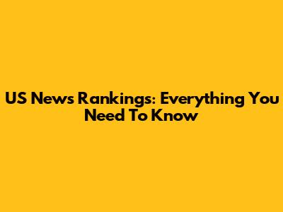 US News Rankings: Everything You Need To Know