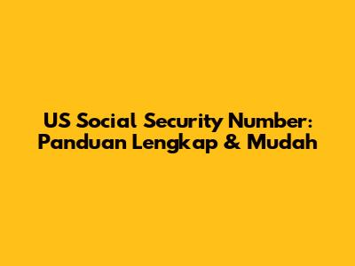 US Social Security Number: Panduan Lengkap & Mudah