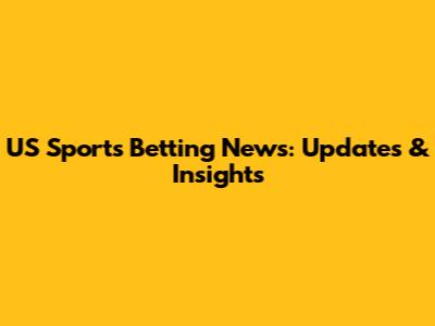 US Sports Betting News: Updates & Insights
