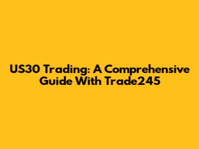 US30 Trading: A Comprehensive Guide With Trade245