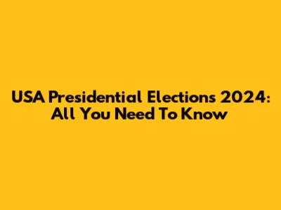 USA Presidential Elections 2024: All You Need To Know