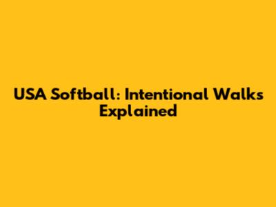 USA Softball: Intentional Walks Explained