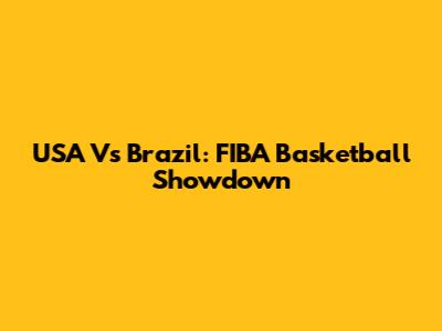 USA Vs Brazil: FIBA Basketball Showdown