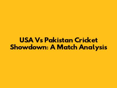 USA Vs Pakistan Cricket Showdown: A Match Analysis