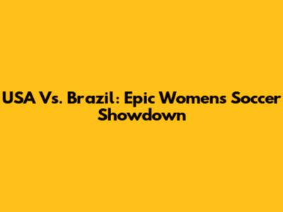 USA Vs. Brazil: Epic Women's Soccer Showdown