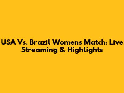 USA Vs. Brazil Women's Match: Live Streaming & Highlights