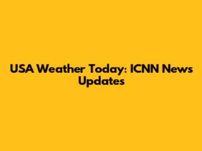 USA Weather Today: ICNN News Updates