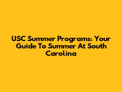 USC Summer Programs: Your Guide To Summer At South Carolina