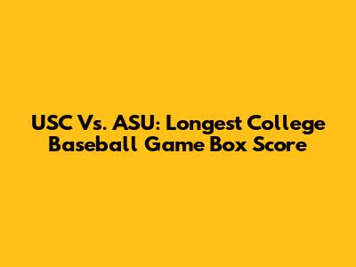 USC Vs. ASU: Longest College Baseball Game Box Score