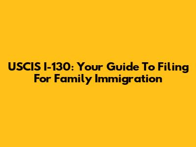 USCIS I-130: Your Guide To Filing For Family Immigration
