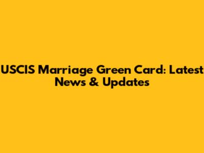 USCIS Marriage Green Card: Latest News & Updates