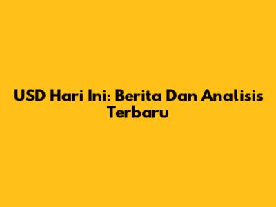 USD Hari Ini: Berita Dan Analisis Terbaru