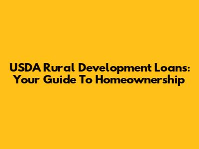 USDA Rural Development Loans: Your Guide To Homeownership