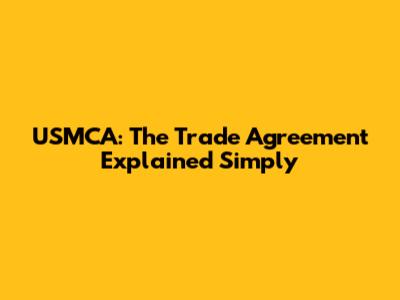 USMCA: The Trade Agreement Explained Simply