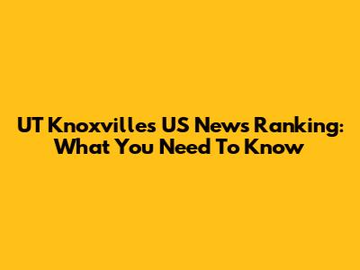 UT Knoxville's US News Ranking: What You Need To Know