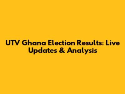 UTV Ghana Election Results: Live Updates & Analysis
