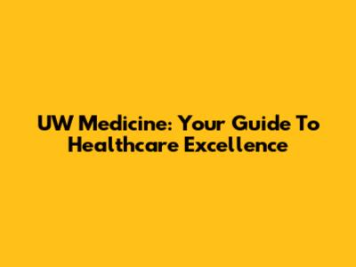 UW Medicine: Your Guide To Healthcare Excellence