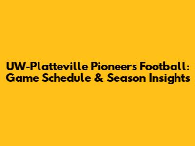 UW-Platteville Pioneers Football: Game Schedule & Season Insights