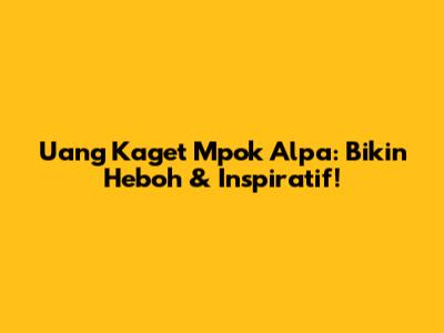 Uang Kaget Mpok Alpa: Bikin Heboh & Inspiratif!