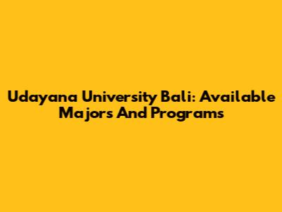 Udayana University Bali: Available Majors And Programs