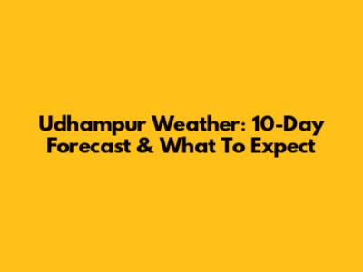 Udhampur Weather: 10-Day Forecast & What To Expect