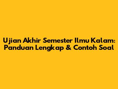 Ujian Akhir Semester Ilmu Kalam: Panduan Lengkap & Contoh Soal