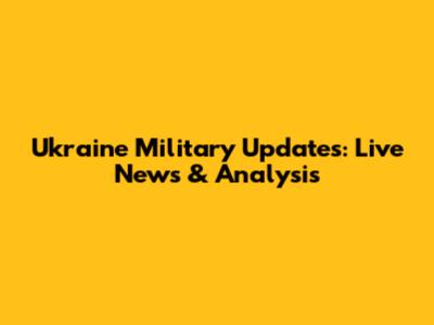 Ukraine Military Updates: Live News & Analysis