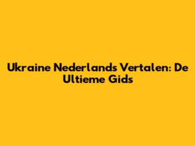 Ukraine Nederlands Vertalen: De Ultieme Gids