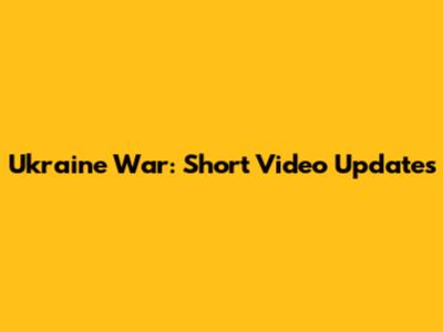 Ukraine War: Short Video Updates