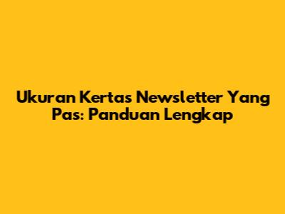 Ukuran Kertas Newsletter Yang Pas: Panduan Lengkap