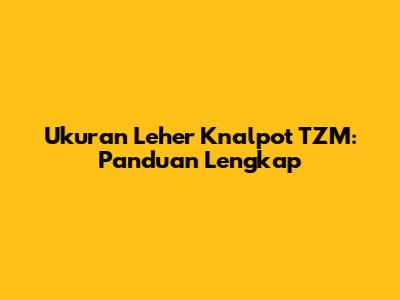 Ukuran Leher Knalpot TZM: Panduan Lengkap