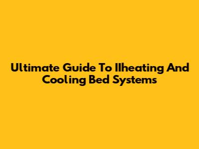 Ultimate Guide To IIheating And Cooling Bed Systems