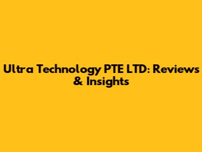 Ultra Technology PTE LTD: Reviews & Insights