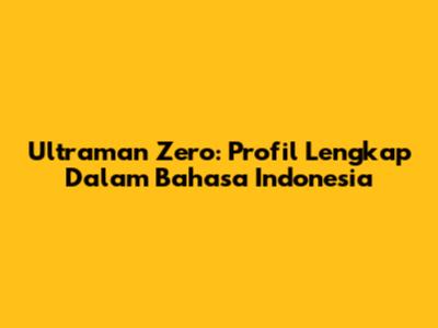 Ultraman Zero: Profil Lengkap Dalam Bahasa Indonesia