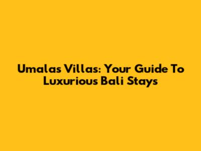 Umalas Villas: Your Guide To Luxurious Bali Stays